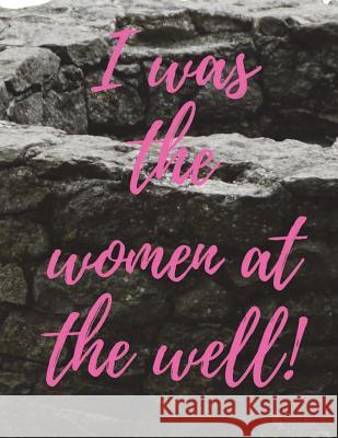 I was the women at the well Designs, Plan B. 9781720322184 Createspace Independent Publishing Platform