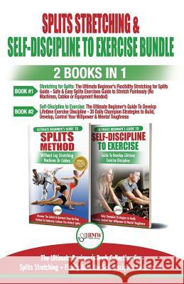 Splits Stretching & Self-Discipline To Exercise: The Ultimate Beginner's Guide for Splits Stretching And Finally Gain the Self-Discipline to Exercise Publishing, Hmw 9781720322634 Createspace Independent Publishing Platform