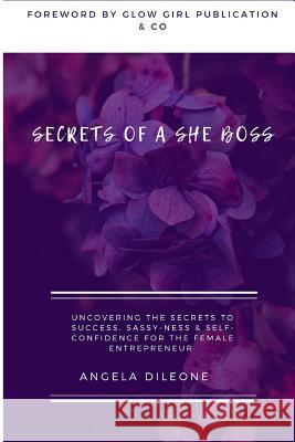 Secrets of a She Boss: Uncovering the Secrets to Success, Sassy-Ness & Self Confidence for the Female Entrepreneur Stephanie Ward Andrea Elyse Williams 9781720322856 Createspace Independent Publishing Platform