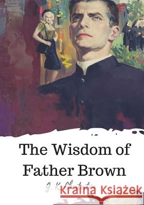 The Wisdom of Father Brown G. K. Chesterton 9781720322986 Createspace Independent Publishing Platform