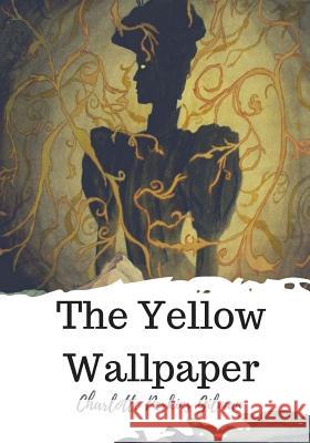 The Yellow Wallpaper Charlotte Perkins Gilman 9781720323099 Createspace Independent Publishing Platform