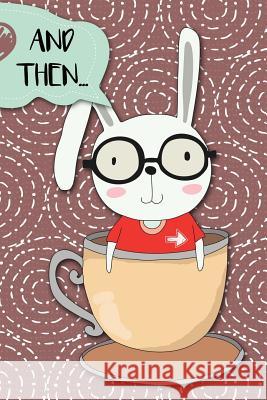 And Then...: Adventures of a Rabbit in a Tea Cup a What Happens Next Comic Activity Book for Artists Dojinshi, Bokkaku 9781720323556 Createspace Independent Publishing Platform