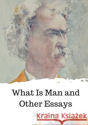 What Is Man and Other Essays Mark Twain 9781720325307 Createspace Independent Publishing Platform