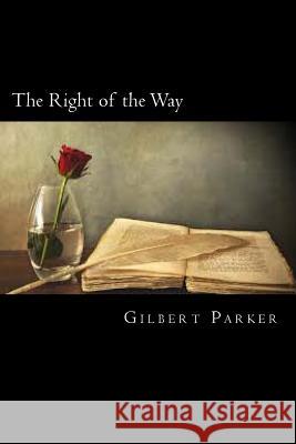 The Right of the Way Gilbert Parker 9781720326472 Createspace Independent Publishing Platform