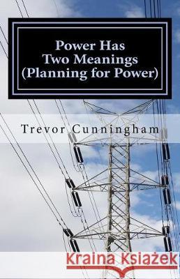 Power Has Two Meanings: (Planning for Power) Cunningham, Trevor Donald 9781720327820