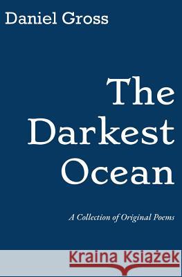 The Darkest Ocean: A Collection of Original Poems Daniel Gross 9781720328780 Createspace Independent Publishing Platform