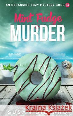 Mint Fudge & Murder: An Oceanside Cozy Mystery - Book 34 Susan Gillard 9781720337201 Createspace Independent Publishing Platform