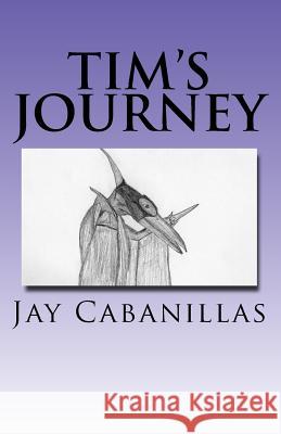 Tim's Journey Jay F. Cabanillas 9781720344506 Createspace Independent Publishing Platform