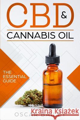 CBD & Cannabis Oil: The Essential Guide Oscar Bailey 9781720348252