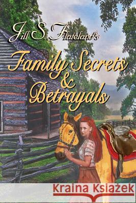 Family Secrets & Betrayals Jill S. Flateland 9781720349907