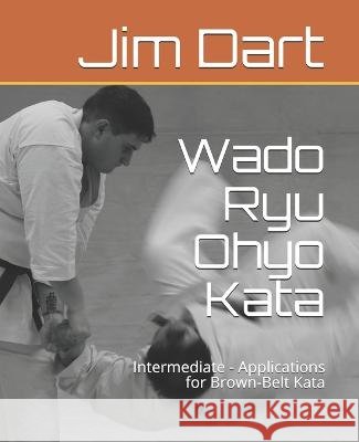 Wado Ryu Ohyo Kata: Intermediate - Applications for Brown-Belt Kata Jim Dart 9781720350323