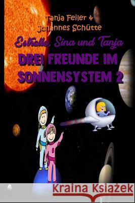 Estrelle, Sina Und Tanja: Drei Freunde Im Sonnensystem 2 Sch                                      Tanja Feile 9781720351283 Createspace Independent Publishing Platform