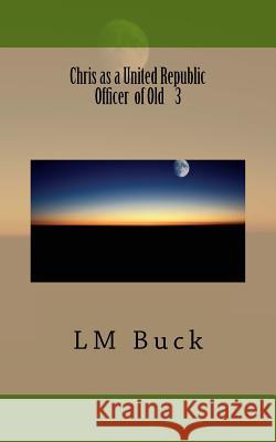 Chris as a United Republic Officer 3 LM Buck 9781720351405 Createspace Independent Publishing Platform