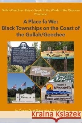 A Place Fa We: Gullah/Geechee: Africa's Seeds in the Winds of the Diaspora Volume 6 Queen Quet Marquetta L. Goodwine 9781720351887