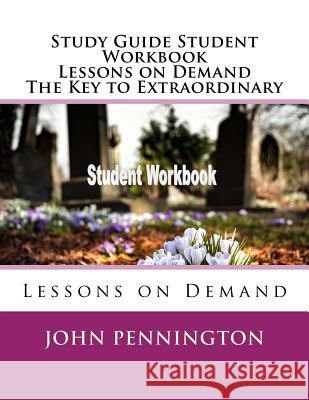Study Guide Student Workbook Lessons on Demand The Key to Extraordinary: Lessons on Demand Pennington, John 9781720352105