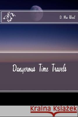 Dangerous Time Travels D. Mae Ward The Flower 9781720352679 Createspace Independent Publishing Platform