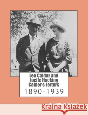 Leo Calder and Lucile Hacking Calder's Letters: 1890-1939 Marie Calder Ricks Marie Calder Ricks 9781720355526 Createspace Independent Publishing Platform