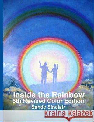 Inside the Rainbow: Color Photo Edition Sandy Sinclair 9781720355618 Createspace Independent Publishing Platform