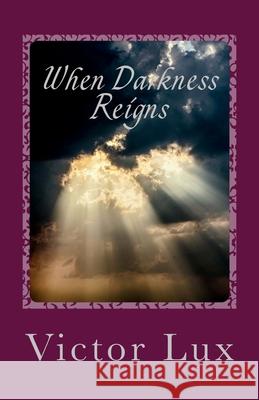 When Darkness Reigns: Volume Three of the Radaemos Series Victor Lux 9781720362944 Createspace Independent Publishing Platform