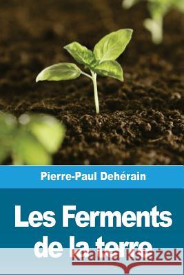 Les Ferments de la terre Deherain, Pierre-Paul 9781720363712 Createspace Independent Publishing Platform