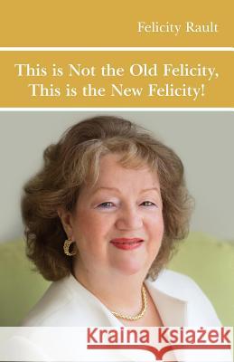 This is Not the Old Felicity: This is the New Felicity! Rault, Felicity 9781720364894