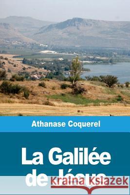 La Galilée de Jésus Coquerel, Athanase 9781720366720