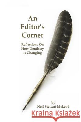 An Editor's Corner: Reflections on how dentistry is changing McLeod, Neil Stewart 9781720369295 Createspace Independent Publishing Platform