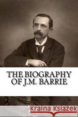 The Biography of J.M. Barrie Anthony Jones 9781720372097 Createspace Independent Publishing Platform