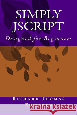 Simply JScript Richard Thomas Edwards 9781720372950 Createspace Independent Publishing Platform