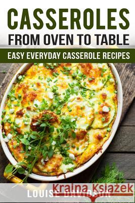 Casseroles: From Oven to Table Easy Everyday Casserole Recipes Louise Davidson 9781720375401 