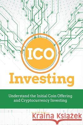 Ico Investing: Understand the Initial Coin Offering and Cryptocurrency Investing C. H. Robson 9781720379782 Createspace Independent Publishing Platform