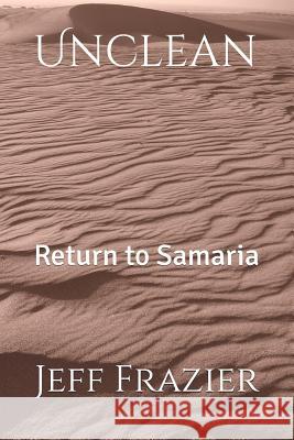 Unclean: Return to Samaria Jeff E. Frazier 9781720381020