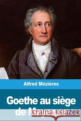 Goethe au siège de Mayence Mezieres, Alfred 9781720381655 Createspace Independent Publishing Platform