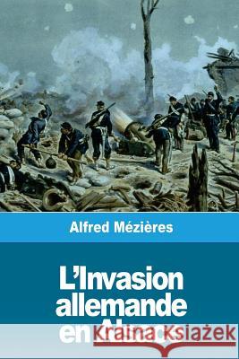 L'Invasion allemande en Alsace: Le Bombardement de Strasbourg Mezieres, Alfred 9781720382416 Createspace Independent Publishing Platform