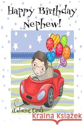 HAPPY BIRTHDAY NEPHEW! (Coloring Card): (Personalized Birthday Card for Boys): Inspirational Messages & Images! Florabella Publishing 9781720383413 Createspace Independent Publishing Platform