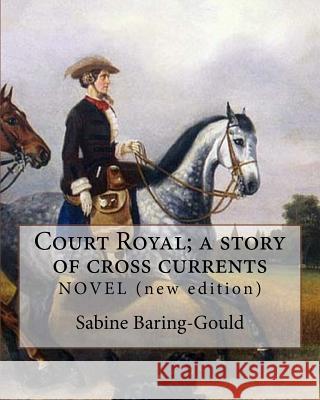 Court Royal; a story of cross currents, By: Sabine Baring-Gould: NOVEL. It explores the conflict between the English aristocracy and nineteenth centur Baring-Gould, Sabine 9781720386124