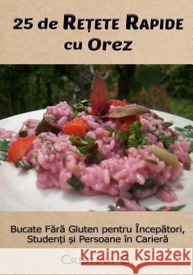 25 de Retete Originale Cu Orez: Carte de Bucate Fara Gluten Pentru Incepatori Cristina G 9781720390176