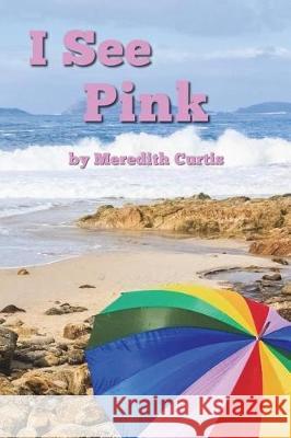 I See Pink Meredith Curtis 9781720391067 Createspace Independent Publishing Platform