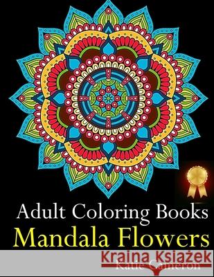 Adult Coloring Books Mandala Flowers: The Perfect Stress Antidote: Anti-Stress Mandala Floral Patterns, Mandala Flowers Intricate Designs, Paisley and Katie Cameron 9781720392736 Createspace Independent Publishing Platform