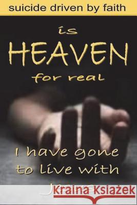 Is Heaven for Real: Suicide Driven by Faith Lucien Gregoire 9781720394372 Createspace Independent Publishing Platform