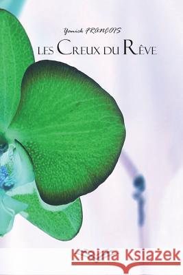 Les Creux du Rêve: Poésies et Littérature Francois, Yanick 9781720394976 Createspace Independent Publishing Platform