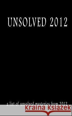Unsolved 2012: Unsolved 2012 MR Pat Finn 9781720396765 Createspace Independent Publishing Platform
