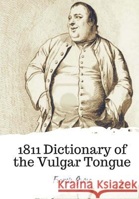 1811 Dictionary of the Vulgar Tongue Francis Grose 9781720398455