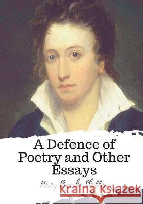 A Defence of Poetry and Other Essays Percy Bysshe Shelley 9781720398479