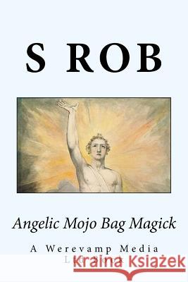 Angelic Mojo Bag Magick S. Rob 9781720398639 Createspace Independent Publishing Platform