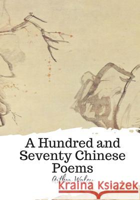 A Hundred and Seventy Chinese Poems Arthur Waley 9781720398707 Createspace Independent Publishing Platform