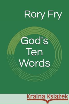 God's Ten Words: The Ten Commandments as a Tool for Personal Inventory Rory Fry W. John Skinner 9781720398752 Createspace Independent Publishing Platform
