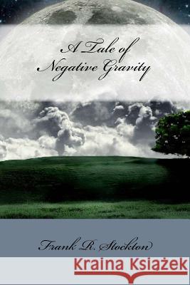 A Tale of Negative Gravity Frank R. Stockton 9781720399148 Createspace Independent Publishing Platform