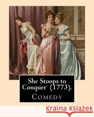 She Stoops to Conquer (1773). By: Oliver Goldsmith: She Stoops to Conquer is a comedy by the Anglo-Irish author Oliver Goldsmith, first performed in L Goldsmith, Oliver 9781720399155