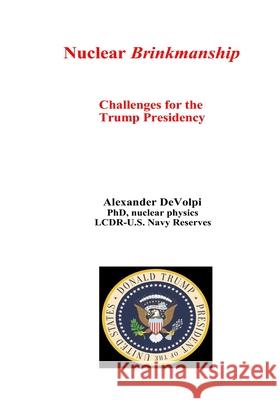 Nuclear Brinkmanship: Challenges for the Trump Presidency Alexander Devolpi 9781720399322 Createspace Independent Publishing Platform